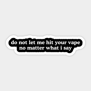 Do Not Let Me Hit Your Vape No Matter What I Say Unisex Sticker